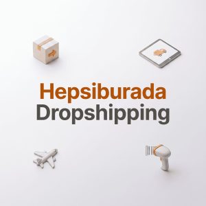 Hepsiburada Satıcısı Olmak ve Dropshipping ile Stoksuz Satış